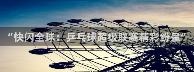 833直播篮球比赛在线观看：“快闪全球：乒乓球超级联赛精彩纷呈”
